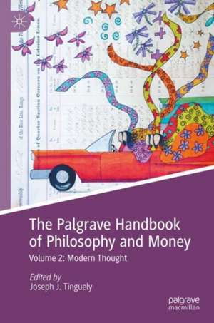 The Palgrave Handbook of Philosophy and Money: Volume 2: Modern Thought de Joseph J. Tinguely