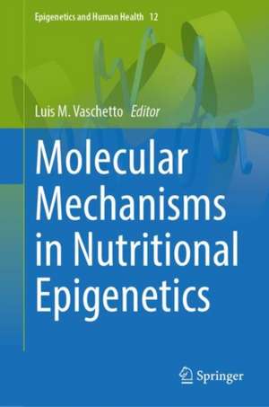 Molecular Mechanisms in Nutritional Epigenetics de Luis M. Vaschetto