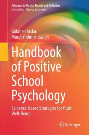 Handbook of Positive School Psychology: Evidence-Based Strategies for Youth Well-Being de Gökmen Arslan