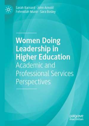 Women Doing Leadership in Higher Education: Academic and Professional Services Perspectives de Sarah Barnard