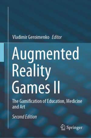 Augmented Reality Games II: The Gamification of Education, Medicine and Art de Vladimir Geroimenko