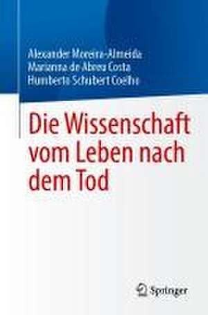 Die Wissenschaft vom Leben nach dem Tod de Alexander Moreira-Almeida