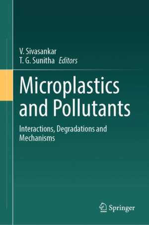 Microplastics and Pollutants: Interactions, Degradations and Mechanisms de V. Sivasankar