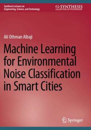 Machine Learning for Environmental Noise Classification in Smart Cities de Ali Othman Albaji