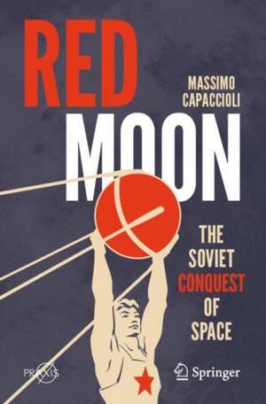 Red Moon: The Soviet Conquest of Space de Massimo Capaccioli