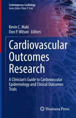 Cardiovascular Outcomes Research: A Clinician’s Guide to Cardiovascular Epidemiology and Clinical Outcomes Trials de Kevin C. Maki