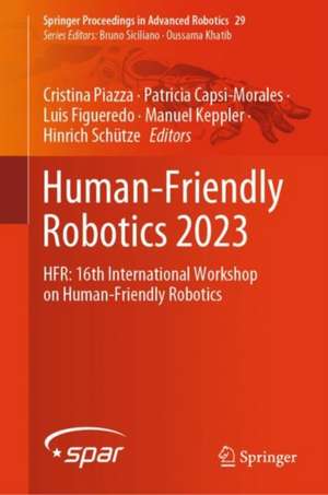 Human-Friendly Robotics 2023: HFR: 16th International Workshop on Human-Friendly Robotics de Cristina Piazza