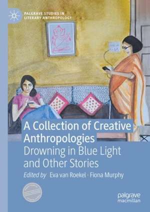 A Collection of Creative Anthropologies: Drowning in Blue Light and Other Stories de Eva van Roekel