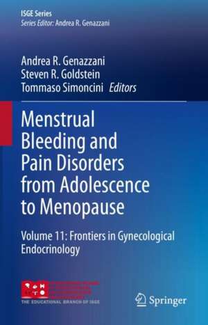 Menstrual Bleeding and Pain Disorders from Adolescence to Menopause: Volume 11: Frontiers in Gynecological Endocrinology de Andrea R. Genazzani