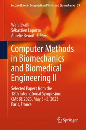 Computer Methods in Biomechanics and Biomedical Engineering II: Selected Papers from the 18th International Symposium CMBBE 2023, May 3-5, 2023, Paris, France de Wafa Skalli