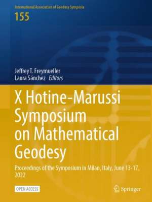 X Hotine-Marussi Symposium on Mathematical Geodesy: Proceedings of the Symposium in Milan, Italy, June 13-17, 2022 de Jeffrey T. Freymueller