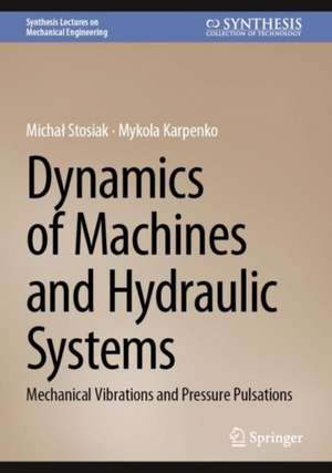 Dynamics of Machines and Hydraulic Systems: Mechanical Vibrations and Pressure Pulsations de Michał Stosiak