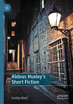 Aldous Huxley's Short Fiction de Andrija Matić