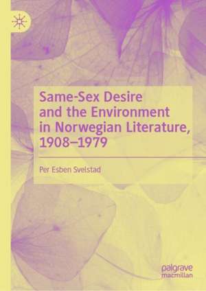 Same-Sex Desire and the Environment in Norwegian Literature, 1908–1979 de Per Esben Svelstad