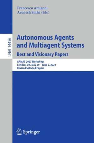 Autonomous Agents and Multiagent Systems. Best and Visionary Papers: AAMAS 2023 Workshops, London, UK, May 29 –June 2, 2023, Revised Selected Papers de Francesco Amigoni