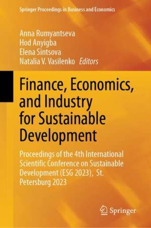 Finance, Economics, and Industry for Sustainable Development: Proceedings of the 4th International Scientific Conference on Sustainable Development (ESG 2023), St. Petersburg 2023 de Anna Rumyantseva