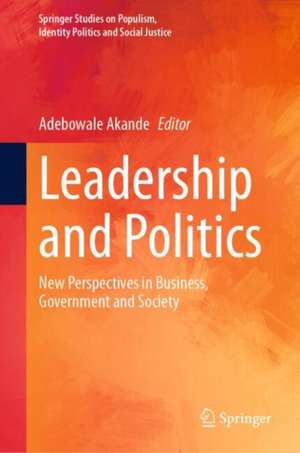 Leadership and Politics: New Perspectives in Business, Government and Society de Adebowale Akande