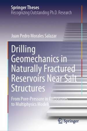 Drilling Geomechanics in Naturally Fractured Reservoirs Near Salt Structures: From Pore-Pressure in Carbonates to Multiphysics Models de Juan Pedro Morales Salazar