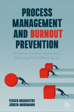 Process Management and Burnout Prevention: A Human-Centred Approach to Reducing Work-Related Stress de Yevgen Bogodistov