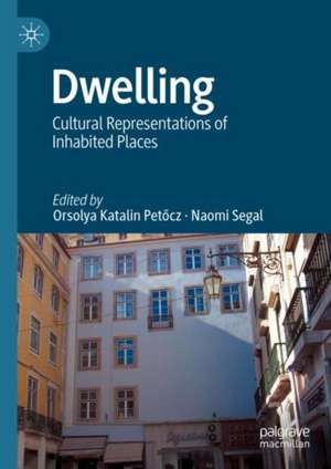 Dwelling: Cultural Representations of Inhabited Places de Orsolya Katalin Petőcz