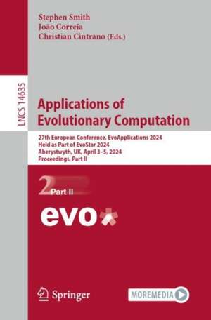 Applications of Evolutionary Computation: 27th European Conference, EvoApplications 2024, Held as Part of EvoStar 2024, Aberystwyth, UK, April 3–5, 2024, Proceedings, Part II de Stephen Smith