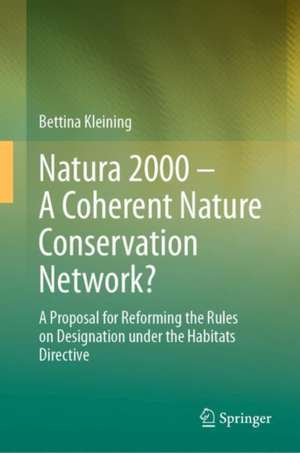 Natura 2000 – A Coherent Nature Conservation Network?: A Proposal for Reforming the Rules on Designation under the Habitats Directive de Bettina Kleining