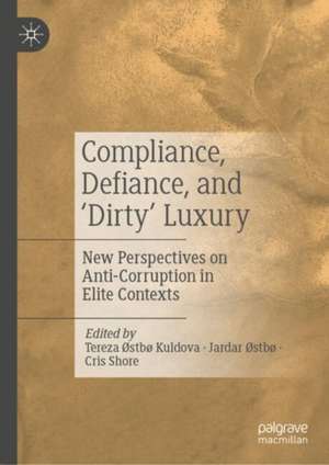 Compliance, Defiance, and ‘Dirty’ Luxury: New Perspectives on Anti-Corruption in Elite Contexts de Tereza Østbø Kuldova