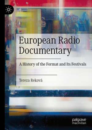 European Radio Documentary: A History of the Format and Its Festivals de Tereza Reková