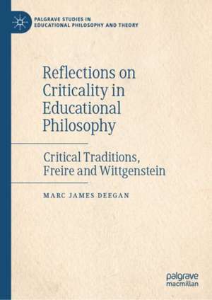 Reflections on Criticality in Educational Philosophy: Critical Traditions, Freire and Wittgenstein de Marc James Deegan