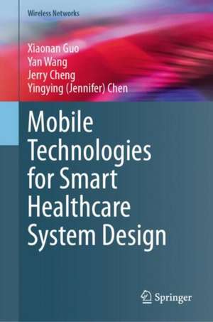 Mobile Technologies for Smart Healthcare System Design de Xiaonan Guo