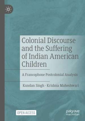 Colonial Discourse and the Suffering of Indian American Children: A Francophone Postcolonial Analysis de Kundan Singh