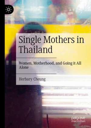 Single Mothers in Thailand: Women, Motherhood, and Going it All Alone de Herbary Cheung