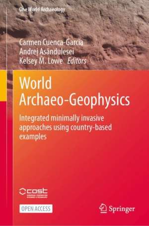 World Archaeo-Geophysics: Integrated minimally invasive approaches using country-based examples de Carmen Cuenca-Garcia