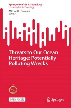 Threats to Our Ocean Heritage: Potentially Polluting Wrecks de Michael L. Brennan