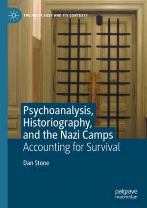 Psychoanalysis, Historiography, and the Nazi Camps: Accounting for Survival de Dan Stone