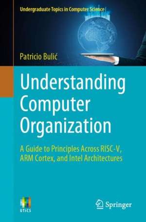 Understanding Computer Organization: A Guide to Principles Across RISC-V, ARM Cortex, and Intel Architectures de Patricio Bulić