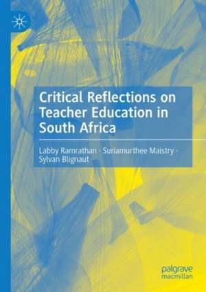 Critical Reflections on Teacher Education in South Africa de Labby Ramrathan