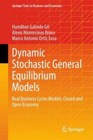 Dynamic Stochastic General Equilibrium Models : Real Business Cycles Models: Closed and Open Economy de Hamilton Galindo Gil