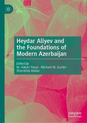 Heydar Aliyev and the Foundations of Modern Azerbaijan de M. Hakan Yavuz