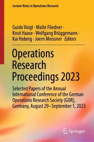 Operations Research Proceedings 2023: Selected Papers of the Annual International Conference of the German Operations Research Society (GOR), Germany, August 29 – September 1, 2023 de Guido Voigt