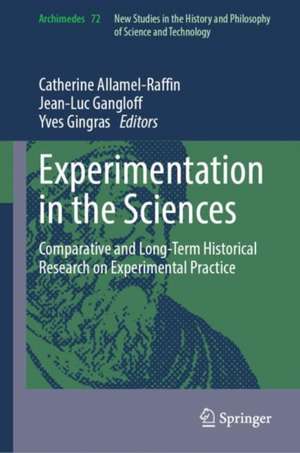Experimentation in the Sciences: Comparative and Long-Term Historical Research on Experimental Practice de Catherine Allamel-Raffin