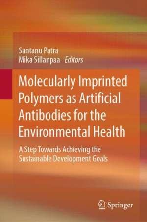 Molecularly Imprinted Polymers as Artificial Antibodies for the Environmental Health: A Step Towards Achieving the Sustainable Development Goals de Santanu Patra