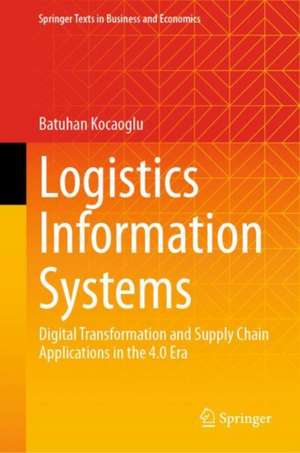 Logistics Information Systems: Digital Transformation and Supply Chain Applications in the 4.0 Era de Batuhan Kocaoglu