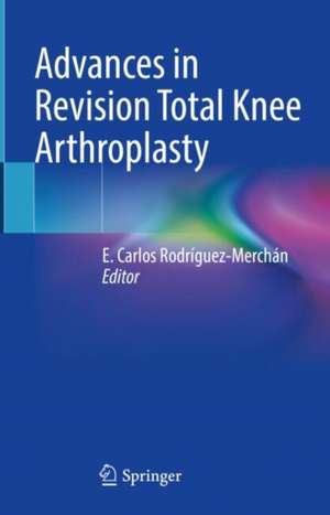 Advances in Revision Total Knee Arthroplasty de E. Carlos Rodríguez-Merchán