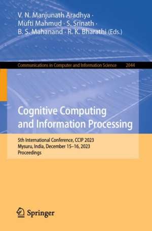 Cognitive Computing and Information Processing: 5th International Conference, CCIP 2023, Mysuru, India, December 15–16, 2023, Proceedings de V. N. Manjunath Aradhya