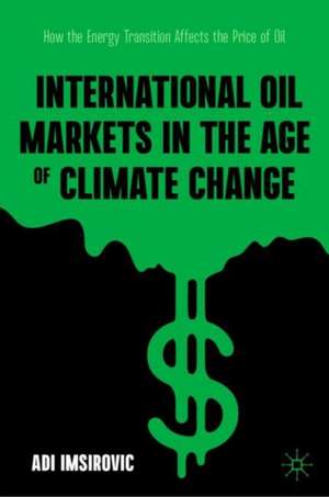 International Oil Markets in the Age of Climate Change: How the Energy Transition Affects the Price of Oil de Adi Imsirovic