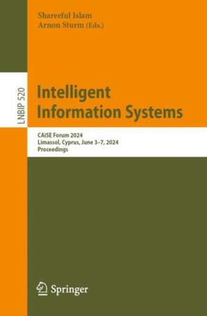 Intelligent Information Systems: CAiSE Forum 2024, Limassol, Cyprus, June 3–7, 2024, Proceedings de Shareeful Islam