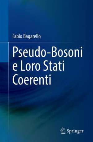 Pseudo-Bosoni e Loro Stati Coerenti de Fabio Bagarello