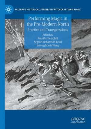 Performing Magic in the Pre-Modern North: Practice and Transgressions de Jennifer Hemphill