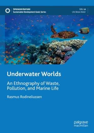 Underwater Worlds: An Ethnography of Waste, Pollution, and Marine Life de Rasmus Rodineliussen